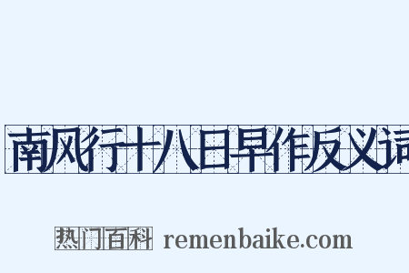 南风行十八日早作反义词是什么意思的图片